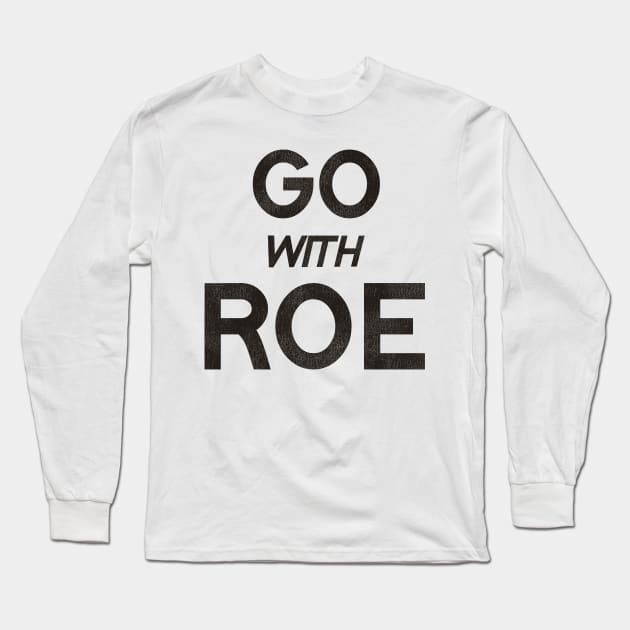 Go With Roe / Women's Rights Pro Choice Roe v Wade Long Sleeve T-Shirt by darklordpug